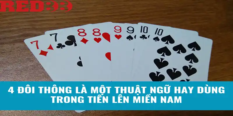 4 đôi thông là một thuật ngữ hay dùng trong tiến lên miền Nam